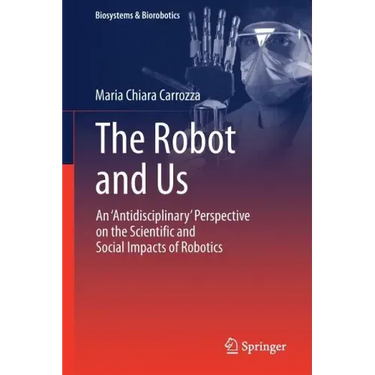 The Robot and Us: An 'Antidisciplinary' Perspective on the Scientific and Social Impacts of Robotics