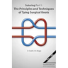 Suturing Part 1: The Principles and Techniques of Tying Surgical Knots