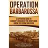 Operation Barbarossa: A Captivating Guide to the Opening Months of the War between Hitler and the Soviet Union in 1941-45