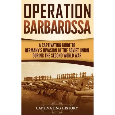 Operation Barbarossa: A Captivating Guide to the Opening Months of the War between Hitler and the Soviet Union in 1941-45