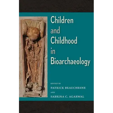 Children and Childhood in Bioarchaeology: Bioarchaeological Interpretations of the Human Past: Local, Regional, and Global Perspectives