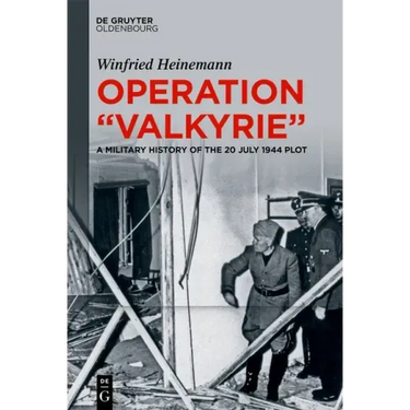 Operation Valkyrie: A Military History of the 20 July 1944 Plot