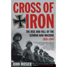 Cross of Iron: The Rise and Fall of the German War Machine, 1918-1945