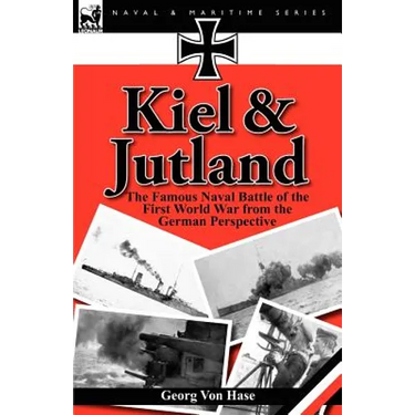 Kiel and Jutland: The Famous Naval Battle of the First World War from the German Perspective