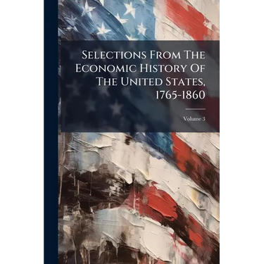 Selections From The Economic History Of The United States, 1765-1860: With Introductory Essays; Volume 3