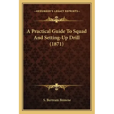A Practical Guide To Squad And Setting-Up Drill (1871)