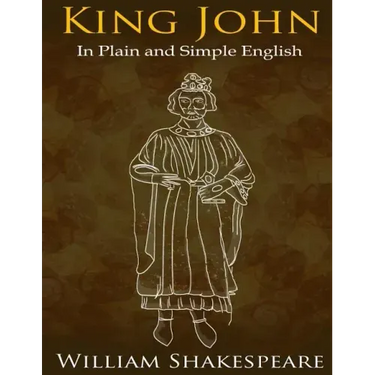 King John In Plain and Simple English: (A Modern Translation and the Original Version)