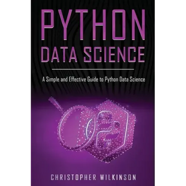 Python Data Science: A Simple and Effective Guide to Python Data Science