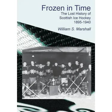 Frozen in Time: The Lost History of Scottish Ice Hockey 1895-1940