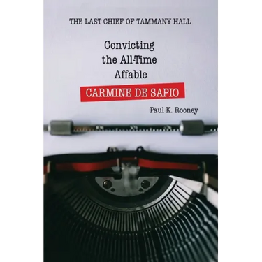 Convicting the All-Time Affable CARMINE DE SAPIO: The Last Chief of Tammany Hall