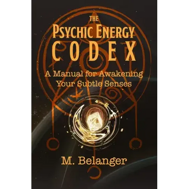The Psychic Energy Codex: A Manual for Awakening Your Subtle Senses