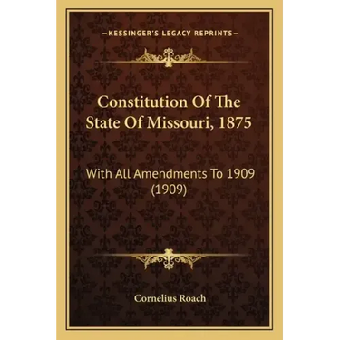 Constitution Of The State Of Missouri, 1875: With All Amendments To 1909 (1909)