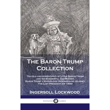 Baron Trump Collection: Travels and Adventures of Little Baron Trump and his Wonderful Dog Bulger, Baron Trump's Marvelous Underground Journey