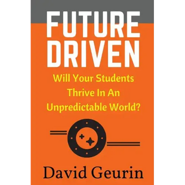 Future Driven: Will Your Students Thrive In An Unpredictable World?