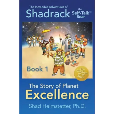 The Incredible Adventures of Shadrack the Self-Talk Bear--Book 1--The Story of Planet Excellence