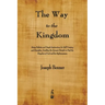 The Way to the Kingdom: Being Definite and Simple Instructions for Self-Training and Discipline, Enabling the Earnest Disciple to Find the Kin
