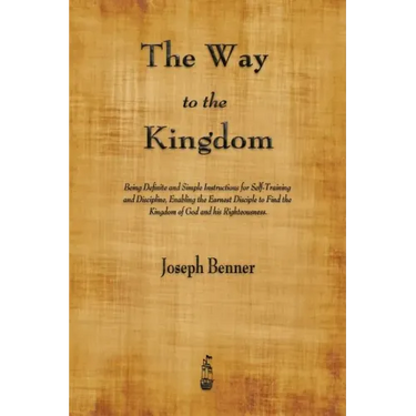 The Way to the Kingdom: Being Definite and Simple Instructions for Self-Training and Discipline, Enabling the Earnest Disciple to Find the Kin