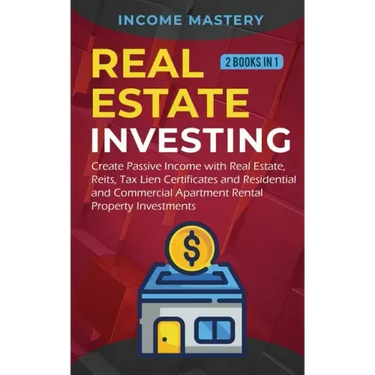 Real Estate investing: 2 books in 1: Create Passive Income with Real Estate, Reits, Tax Lien Certificates and Residential and Commercial Apar