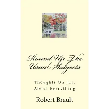 Round Up The Usual Subjects: Thoughts On Just About Everything