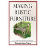 Making Rustic Furniture: How to make chairs, tables, bedroom furniture, garden furniture, gates, fences and more in the rustic style