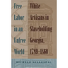 Free Labor in an Unfree World: White Artisans in Slaveholding Georgia, 1789-1860