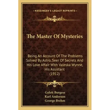 The Master Of Mysteries: Being An Account Of The Problems Solved By Astro, Seer Of Secrets And His Love Affair With Valeska Wynne, His Assistant (1912
