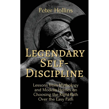 Legendary Self-Discipline: Lessons from Mythology and Modern Heroes on Choosing the Right Path Over the Easy Path
