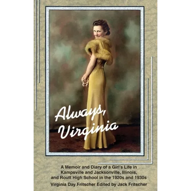 Always Virginia: A Girl's Life in Kampsville and Jacksonville, Illinois, and Routt High School in the 1920s and 1930s