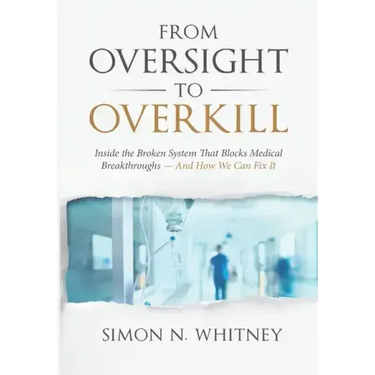 From Oversight to Overkill: Inside the Broken System That Blocks Medical Breakthroughs--And How We Can Fix It