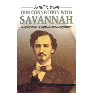 Our Connection With Savannah: History Of The 1st Battalion Georgia Sharpshooters, 1862-1865
