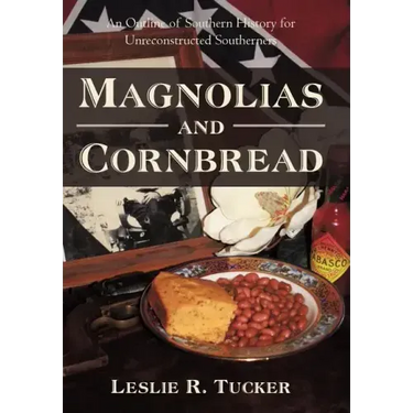 Magnolias and Cornbread: An Outline of Southern History for Unreconstructed Southerners