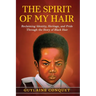 The Spirit of My Hair: Reclaiming Identity, Heritage and Pride Through the Story of Black Hair