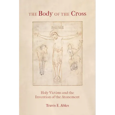 The Body of the Cross: Holy Victims and the Invention of the Atonement