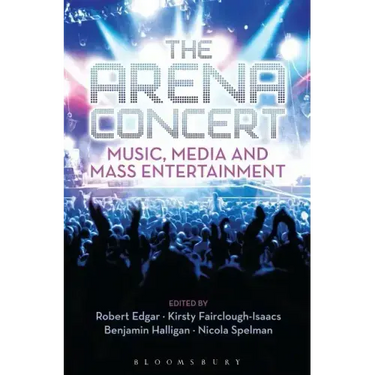 The Arena Concert: Music, Media and Mass Entertainment
