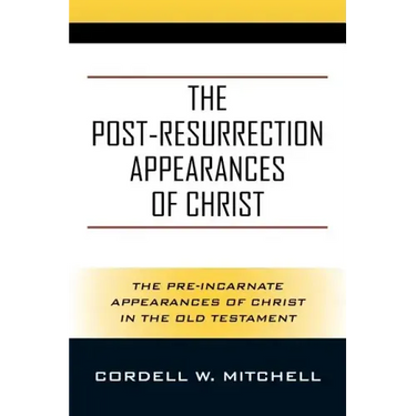 The Post-Resurrection Appearances of Christ: The Pre-Incarnate Appearances of Christ in the Old Testament