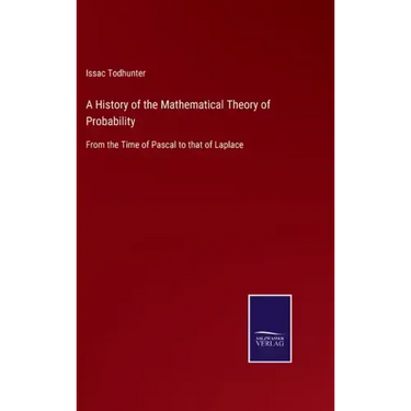 A History of the Mathematical Theory of Probability: From the Time of Pascal to that of Laplace