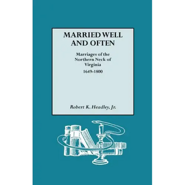 Married Well and Often: Marriages of the Northern Neck of Virginia, 1649-1800