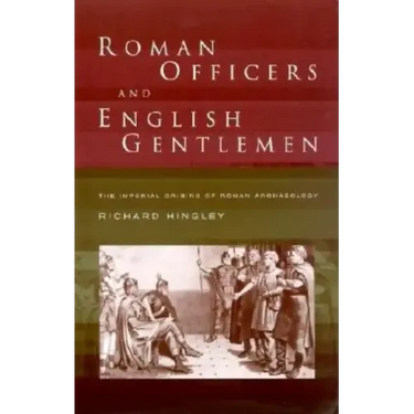 Roman Officers and English Gentlemen: The Imperial Origins of Roman Archaeology