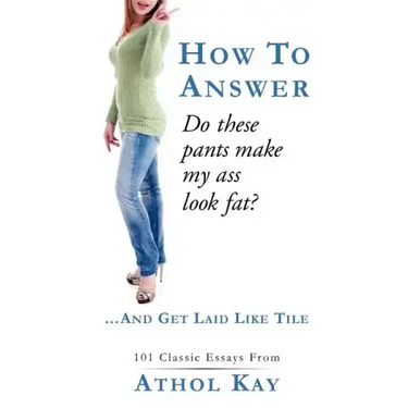 How To Answer "Do These Pants Make My Ass Look Fat?": and get laid like tile!