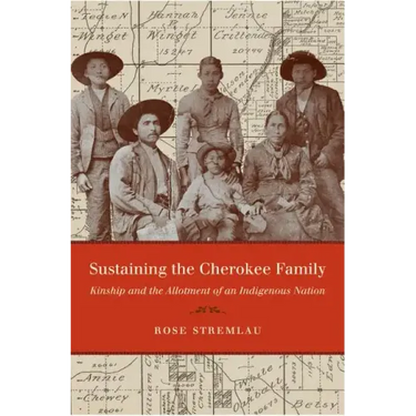 Sustaining the Cherokee Family: Kinship and the Allotment of an Indigenous Nation