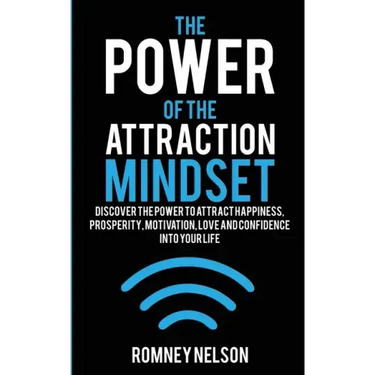 The Power of the Attraction Mindset: Discover the Power to Attract Happiness, Prosperity, Motivation, Love and Confidence Into Your Life
