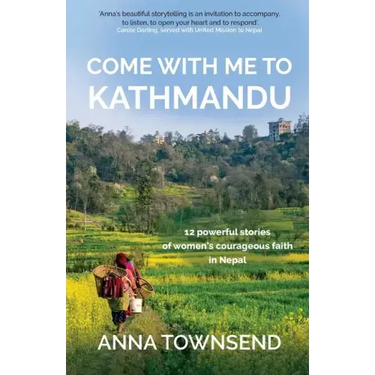Come with Me to Kathmandu: 12 Powerful Stories of Women's Courageous Faith in Nepal