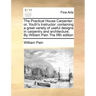 The Practical House Carpenter: Or, Youth's Instructor: Containing a Great Variety of Useful Designs in Carpentry and Architecture. by William Pain th