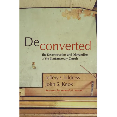 Deconverted: The Deconstruction and Dismantling of the Contemporary Church