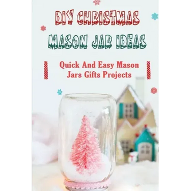 DIY Christmas Mason Jar Ideas: Quick and Easy Mason Jars Gifts Projects