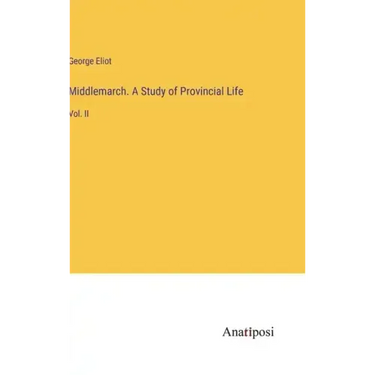 Middlemarch. A Study of Provincial Life: Vol. II