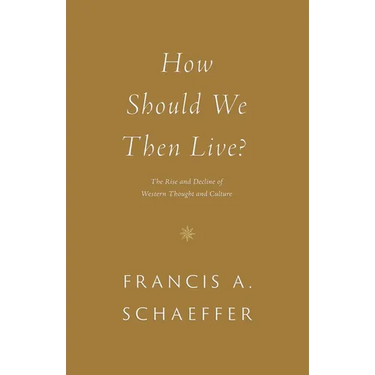 How Should We Then Live?: The Rise and Decline of Western Thought and Culture