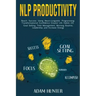NLP Productivity: Reach Success Using Neuro-Linguistic Programming Transformational Confidence Creator Life Habits 2.0: Goal Setting, Ti