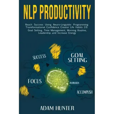 NLP Productivity: Reach Success Using Neuro-Linguistic Programming Transformational Confidence Creator Life Habits 2.0: Goal Setting, Ti