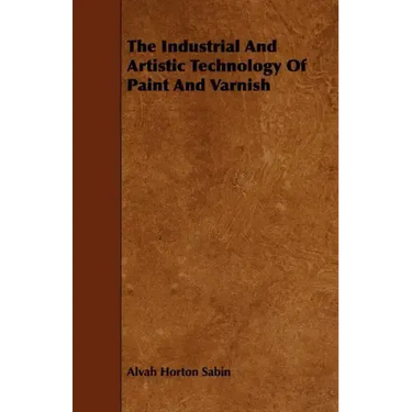 The Industrial And Artistic Technology Of Paint And Varnish